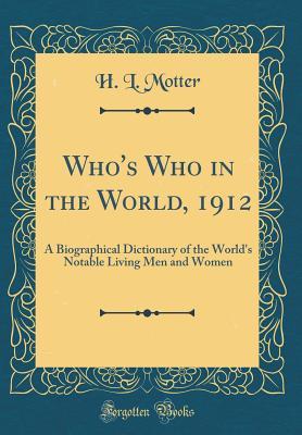 Read Who's Who in the World, 1912: A Biographical Dictionary of the World's Notable Living Men and Women (Classic Reprint) - H L Motter file in ePub