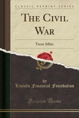 Download The Civil War: Trent Affair (Classic Reprint) - Lincoln Financial Foundation Collection file in PDF