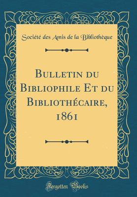 Download Bulletin Du Bibliophile Et Du Biblioth�caire, 1861 (Classic Reprint) - Societe Des Amis De La Bibliotheque | ePub