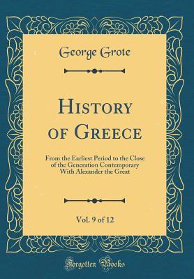 Read Online History of Greece, Vol. 9 of 12: From the Earliest Period to the Close of the Generation Contemporary with Alexander the Great (Classic Reprint) - George Grote file in ePub