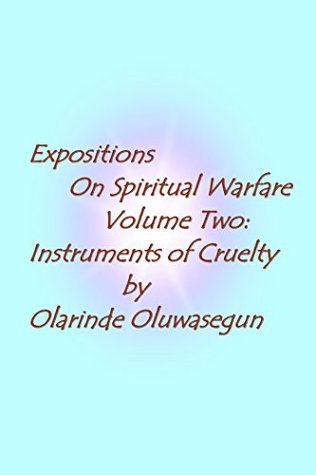 Read Online Expositions On Spiritual Warfare:Instruments Of Cruelty - Olarinde Oluwasegun | PDF