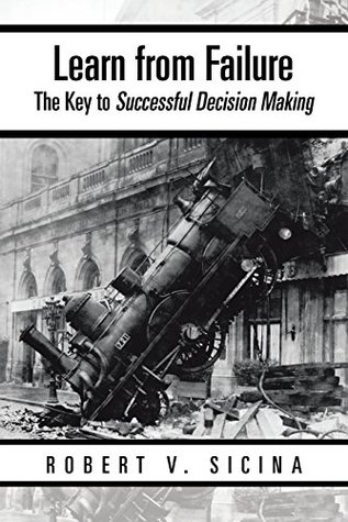 Read Learn from Failure: The Key to Successful Decision Making - Robert V Sicina | ePub
