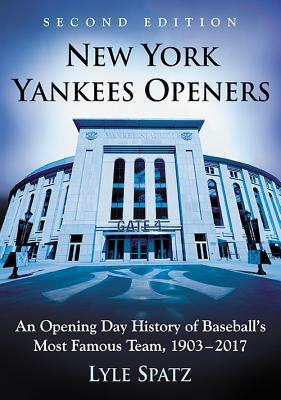 Read Online New York Yankees Openers: An Opening Day History of Baseball's Most Famous Team, 1903-2017, 2D Ed. - Lyle Spatz file in PDF
