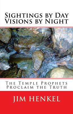 Read Sightings by Day Visions by Night: The Temple Prophets Proclaim the Truth - Jim Henkel file in PDF