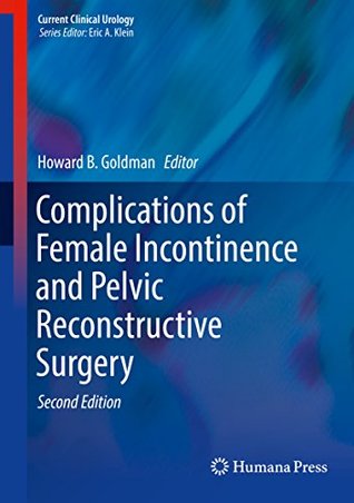 Read Complications of Female Incontinence and Pelvic Reconstructive Surgery (Current Clinical Urology) - Howard B. Goldman | ePub