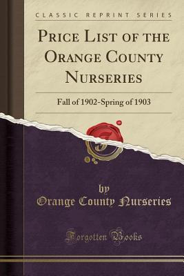 Read Price List of the Orange County Nurseries: Fall of 1902-Spring of 1903 (Classic Reprint) - Orange County Nurseries | ePub