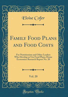 Read Online Family Food Plans and Food Costs, Vol. 20: For Nutritionists and Other Leaders Who Develop or Use Food Plans; Home Economics Research Report No. 20 (Classic Reprint) - Eloise Cofer | ePub
