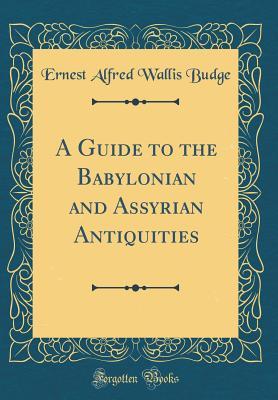 Download A Guide to the Babylonian and Assyrian Antiquities (Classic Reprint) - E.A. Wallis Budge | PDF