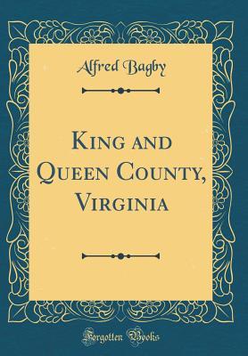 Read Online King and Queen County, Virginia (Classic Reprint) - Alfred Bagby Jr. | ePub