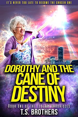Read Online Dorothy and the Cane of Destiny: Book One of The Elderly Chronicles - T.S. Brothers file in PDF