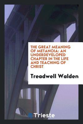 Download The Great Meaning of Metanoia: An Underdeveloped Chapter in the Life and Teaching of Christ - Treadwell Walden file in ePub