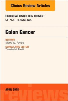 Read Colon Cancer, an Issue of Surgical Oncology Clinics of North America, E-Book - Mark W Arnold | PDF
