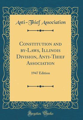 Read Online Constitution and By-Laws, Illinois Division, Anti-Thief Association: 1947 Edition (Classic Reprint) - Anti-Thief Association | ePub