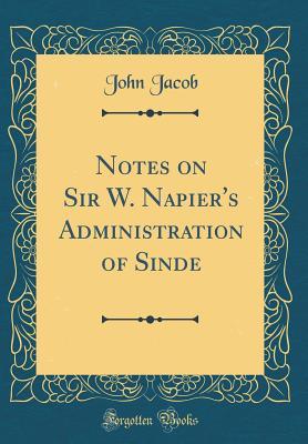 Read Online Notes on Sir W. Napier's Administration of Sinde (Classic Reprint) - John Jacob | ePub