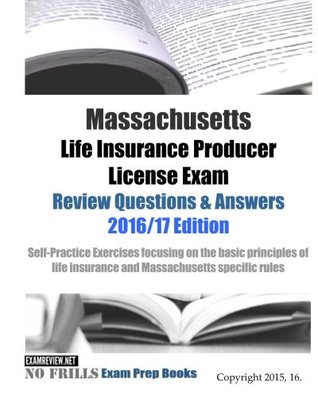 Download Massachusetts Life Insurance Producer License Exam Review Questions & Answers 2016/17 Edition: Self-Practice Exercises focusing on the basic principles of life insurance and Massachusetts specific rules - ExamREVIEW | ePub