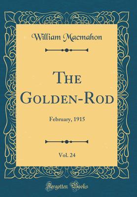 Read The Golden-Rod, Vol. 24: February, 1915 (Classic Reprint) - William Macmahon file in PDF
