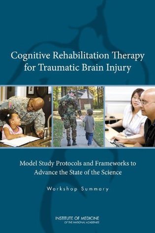Read Cognitive Rehabilitation Therapy for Traumatic Brain Injury: Model Study Protocols and Frameworks to Advance the State of the Science: Workshop Summary - Institute of Medicine | ePub