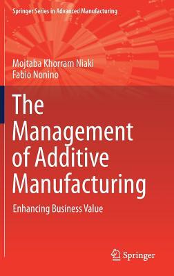 Read The Management of Additive Manufacturing: Enhancing Business Value - Mojtaba Khorram Niaki | PDF