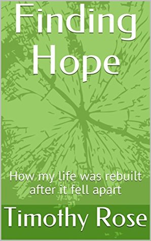 Download Finding Hope: How my life was rebuilt after it fell apart - Timothy Rose file in ePub