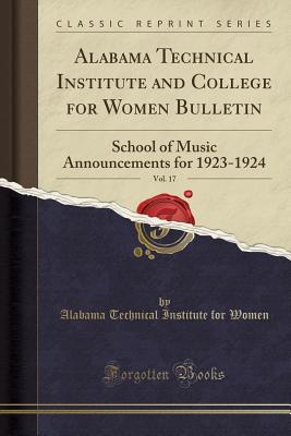 Full Download Alabama Technical Institute and College for Women Bulletin, Vol. 17: School of Music Announcements for 1923-1924 (Classic Reprint) - Alabama Technical Institute for Women | ePub