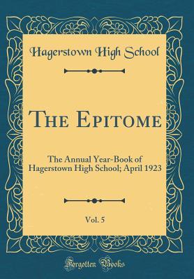 Full Download The Epitome, Vol. 5: The Annual Year-Book of Hagerstown High School; April 1923 (Classic Reprint) - Hagerstown High School | ePub