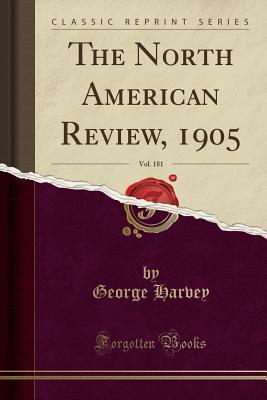 Read Online The North American Review, 1905, Vol. 181 (Classic Reprint) - George Harvey file in PDF