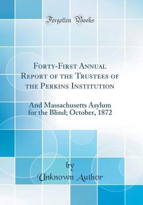 Download Forty-First Annual Report of the Trustees of the Perkins Institution: And Massachusetts Asylum for the Blind; October, 1872 (Classic Reprint) - Unknown file in ePub