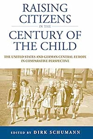 Download Raising Citizens in the 'Century of the Child': The United States and German Central Europe in Comparative Perspective (Studies in German History) - Dirk Schumann | PDF