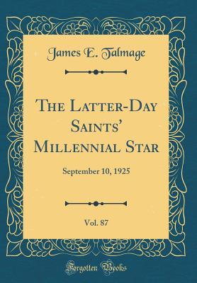 Full Download The Latter-Day Saints' Millennial Star, Vol. 87: September 10, 1925 (Classic Reprint) - James E. Talmage file in PDF