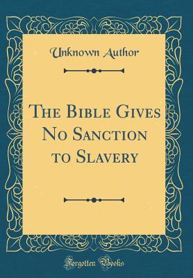 Download The Bible Gives No Sanction to Slavery (Classic Reprint) - Unknown file in PDF