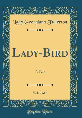 Read Online Lady-Bird, Vol. 2 of 3: A Tale (Classic Reprint) - Georgiana Fullerton file in PDF