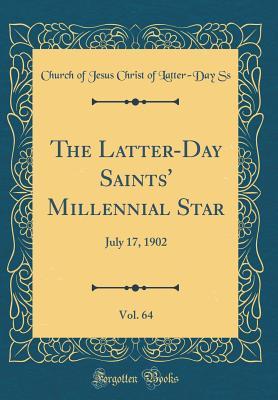 Read Online The Latter-Day Saints' Millennial Star, Vol. 64: July 17, 1902 (Classic Reprint) - Church of Jesus Christ of Latter-Day Ss file in PDF