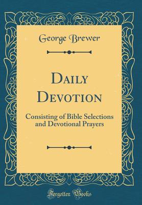 Full Download Daily Devotion: Consisting of Bible Selections and Devotional Prayers (Classic Reprint) - George Brewer | PDF