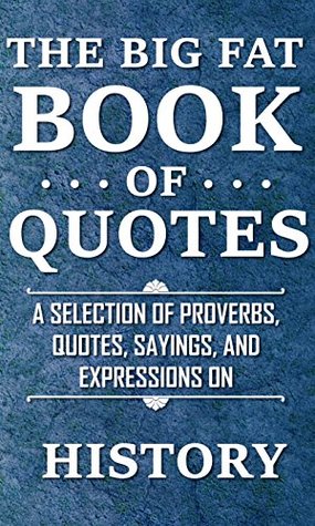 Full Download The Big Fat Book of Quotes: History: A selection of proverbs, quotes, sayings, and expressions - Rosemary Lawton | ePub