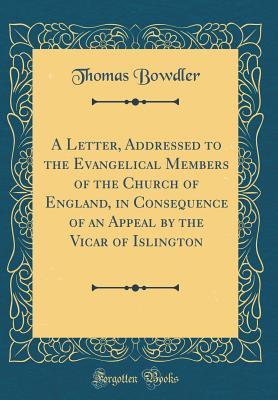 Full Download A Letter, Addressed to the Evangelical Members of the Church of England, in Consequence of an Appeal by the Vicar of Islington (Classic Reprint) - Thomas Bowdler | PDF