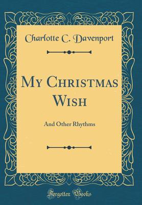 Full Download My Christmas Wish: And Other Rhythms (Classic Reprint) - Charlotte C Davenport | ePub