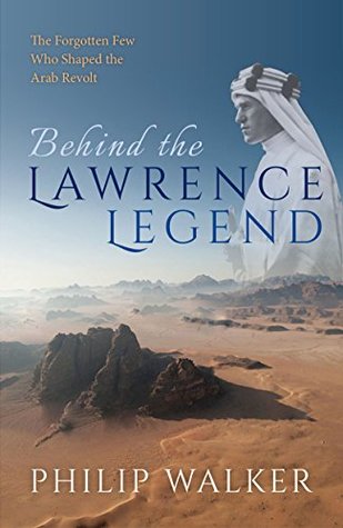 Full Download Behind the Lawrence Legend: The Forgotten Few Who Shaped the Arab Revolt - Philip Walker | PDF