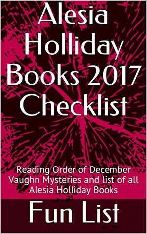 Full Download Alesia Holliday Books 2017 Checklist: Reading Order of December Vaughn Mysteries and list of all Alesia Holliday Books - Fun List | PDF