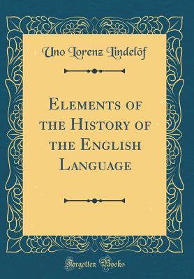 Read Online Elements of the History of the English Language (Classic Reprint) - Uno Lorenz Lindelof file in ePub
