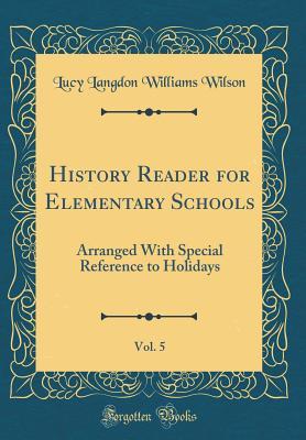 Read History Reader for Elementary Schools, Vol. 5: Arranged with Special Reference to Holidays (Classic Reprint) - Lucy Langdon Williams Wilson | PDF