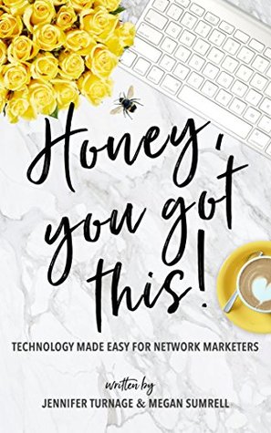 Full Download Honey, You Got This!: Technology Made Easy for Network Marketers - Jennifer Turnage file in PDF