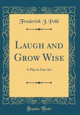 Read Online Laugh and Grow Wise: A Play in One Act (Classic Reprint) - Frederick J. Pohl | ePub