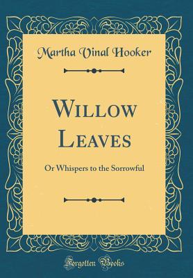 Download Willow Leaves: Or Whispers to the Sorrowful (Classic Reprint) - Martha Vinal Hooker | PDF