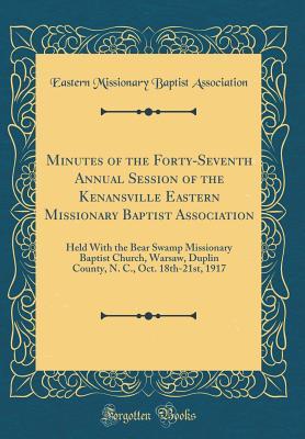 Full Download Minutes of the Forty-Seventh Annual Session of the Kenansville Eastern Missionary Baptist Association: Held with the Bear Swamp Missionary Baptist Church, Warsaw, Duplin County, N. C., Oct. 18th-21st, 1917 (Classic Reprint) - Eastern Missionary Baptist Association | ePub
