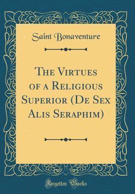 Read Online The Virtues of a Religious Superior (de Sex Alis Seraphim) (Classic Reprint) - Bonaventure | ePub