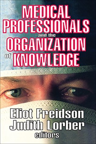 Download Medical Professionals and the Organization of Knowledge - Eliot Freidson file in PDF