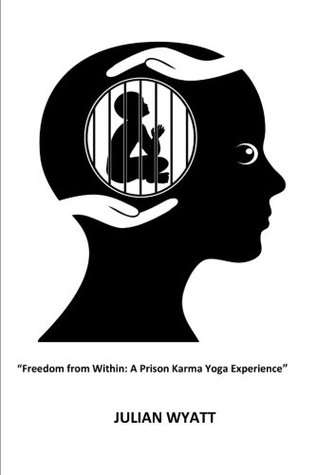 Download Freedom from Within: A Prison Karma Yoga Experience: Teaching Yoga to Incarcerated Veterans and Juveniles in Phoenix, Arizona - Dr. Julian H.C. Wyatt | ePub