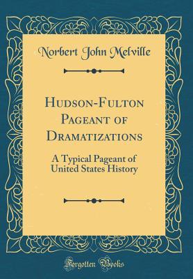 Download Hudson-Fulton Pageant of Dramatizations: A Typical Pageant of United States History (Classic Reprint) - Norbert John Melville | ePub