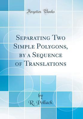 Read Online Separating Two Simple Polygons, by a Sequence of Translations (Classic Reprint) - R Pollack file in PDF