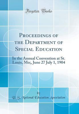 Read Online Proceedings of the Department of Special Education: In the Annual Convention at St. Louis, Mo;, June 27 July 1, 1904 (Classic Reprint) - U.S. National Education Association | ePub